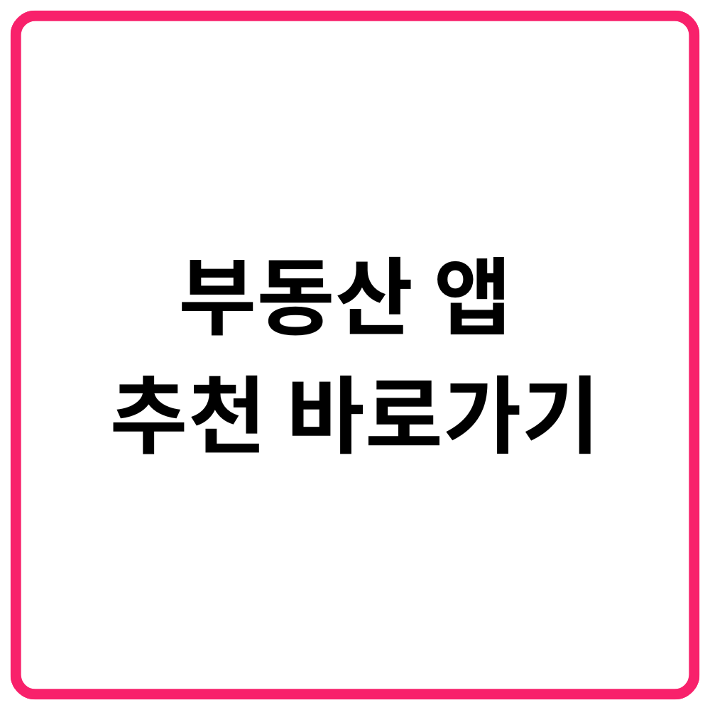 부동산 앱 추천 바로가기 부동산 시세 조회·아파트 실거래가 조회·부동산 매물 추천 ᄋ