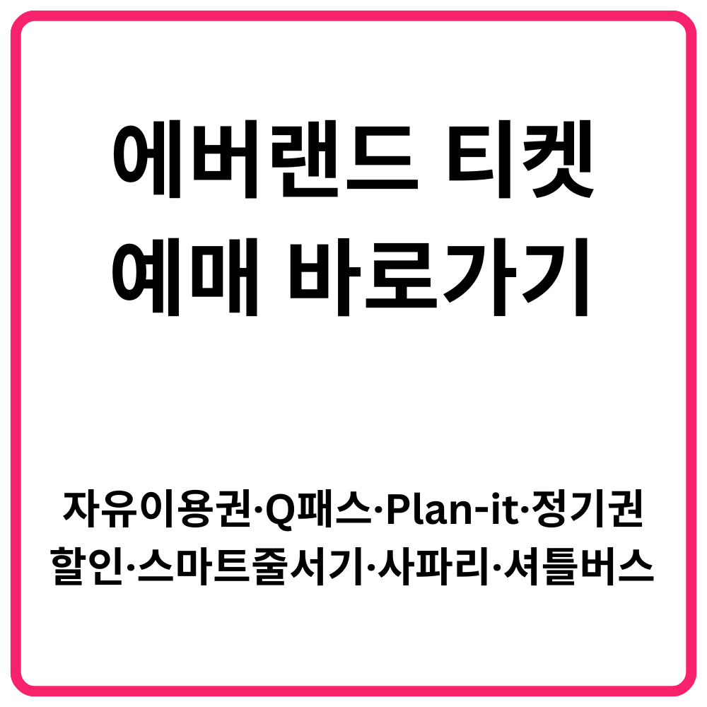 에버랜드 티켓 예매 바로가기 자유이용권·Q패스·Plan it·정기권·할인·스마트줄서기·사파리·셔틀버스 총정리