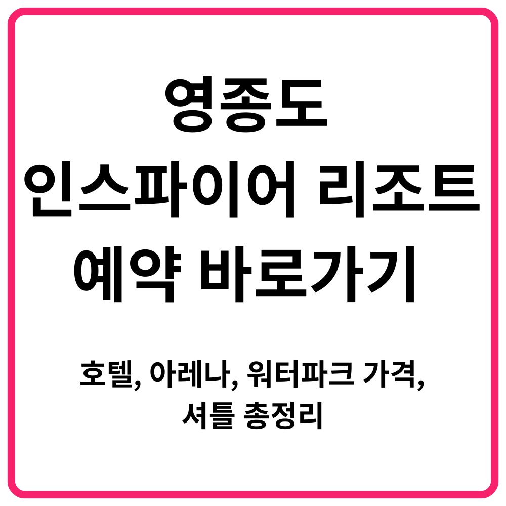 영종도 인스파이어 리조트 예약 바로가기 호텔 아레나 워터파크 가격 셔틀 총정리