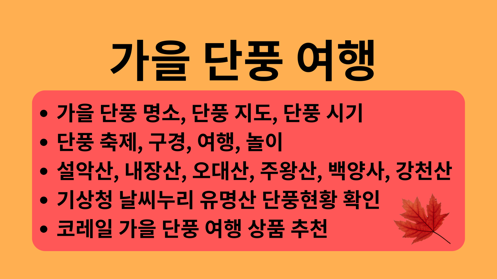 가을 단풍 명소, 단풍 시기, 축제, 구경, 여행, 놀이, 단풍 지도, 설악산, 내장산, 오대산, 주왕산, 백양사, 강천산 ...