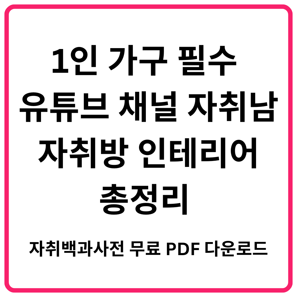 1인 가구 필수 유튜브 채널 자취남의 자취방 인테리어 총정리 2025 자취백과사전 무료 PDF 다