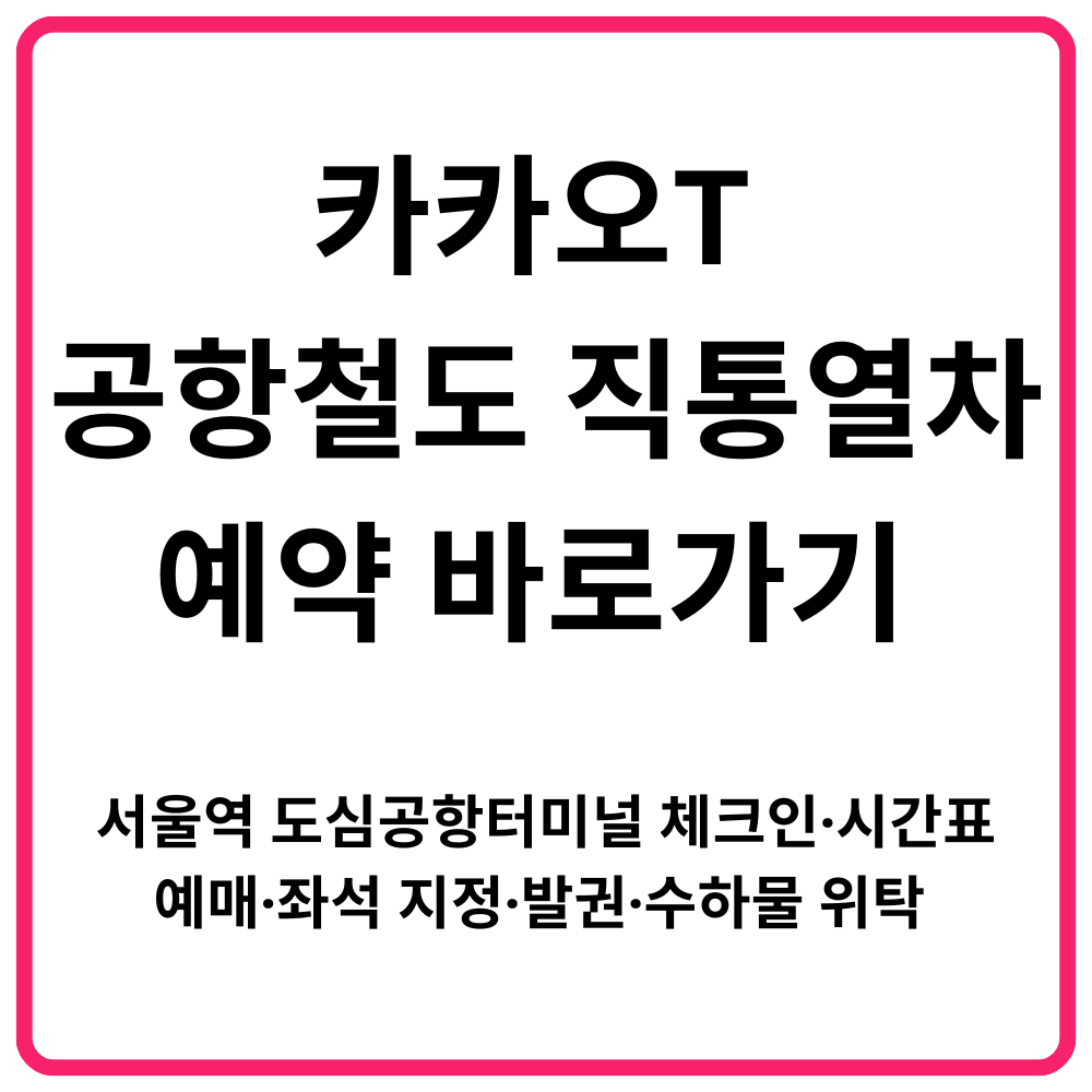 카카오T 공항철도 직통열차 예약 바로가기 서울역 도심공항터미널 체크인·시간표·예매·좌석 지정·발권·수하물 위탁 완벽 정리
