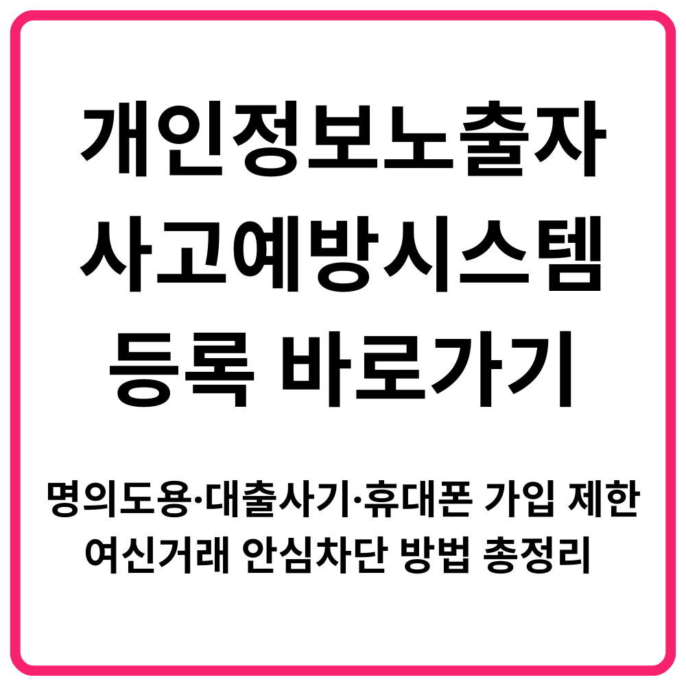 개인정보노출자 사고예방시스템 등록 바로가기｜명의도용·대출사기·휴대폰 가입 제한·여신거래 안심차단 방법 총정리