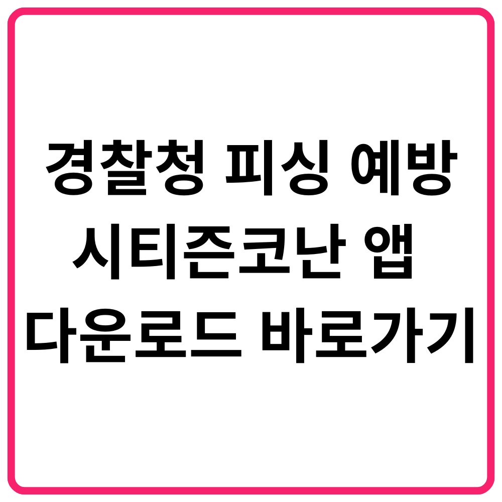 경찰청 피싱 예방 시티즌코난 앱 다운로드 바로가기