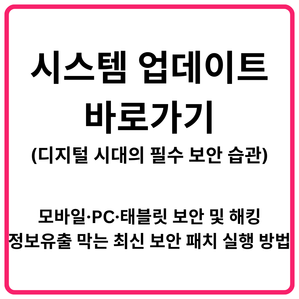 시스템 업데이트디지털 시대의 필수 보안 습관 바로가기 모바일· PC·태블릿 보안 및 해킹 정보유출 막는 최신 보안 패치 실행 방법
