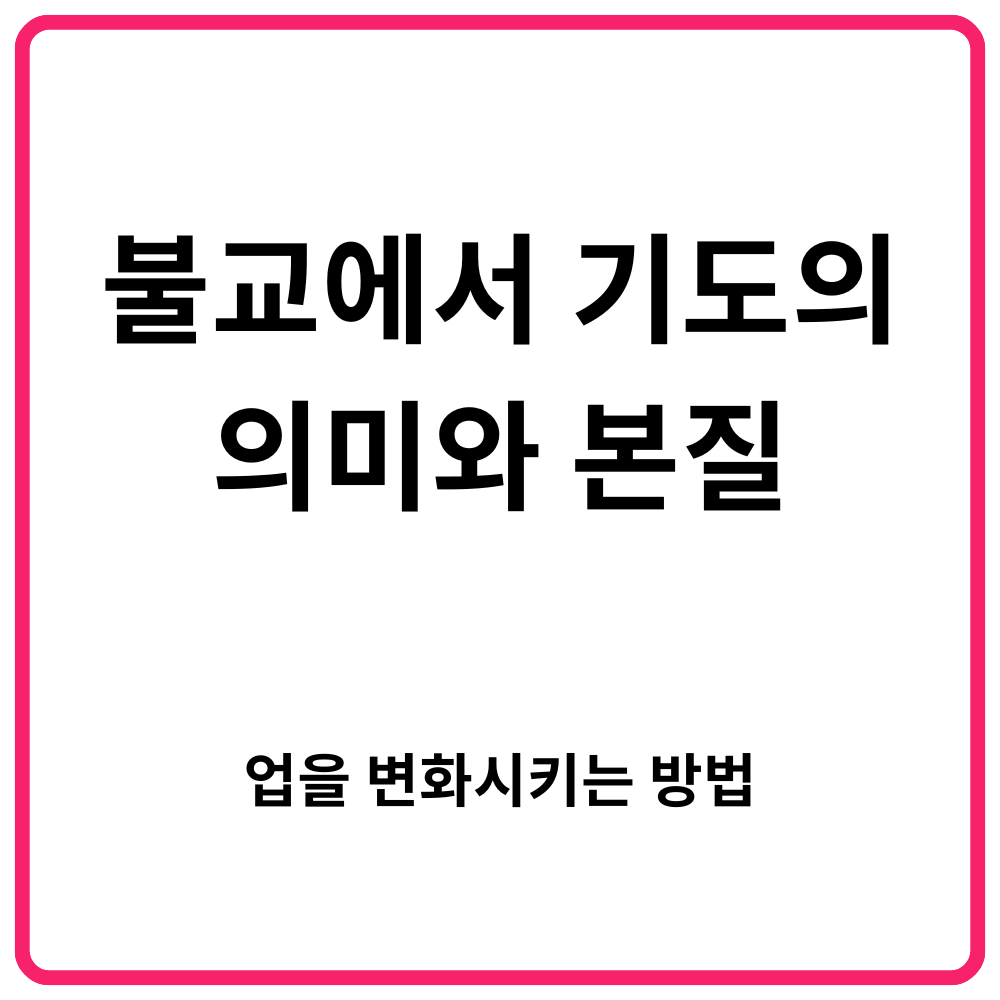 불교 고통의 뿌리 삼독(三毒) 다스리는 실천법 | 탐(탐욕)·진(분노)· 치(어리석음)를 줄이는 방법 13 불교에서 기도의 의미와 본질 업을 변화시키는 방법