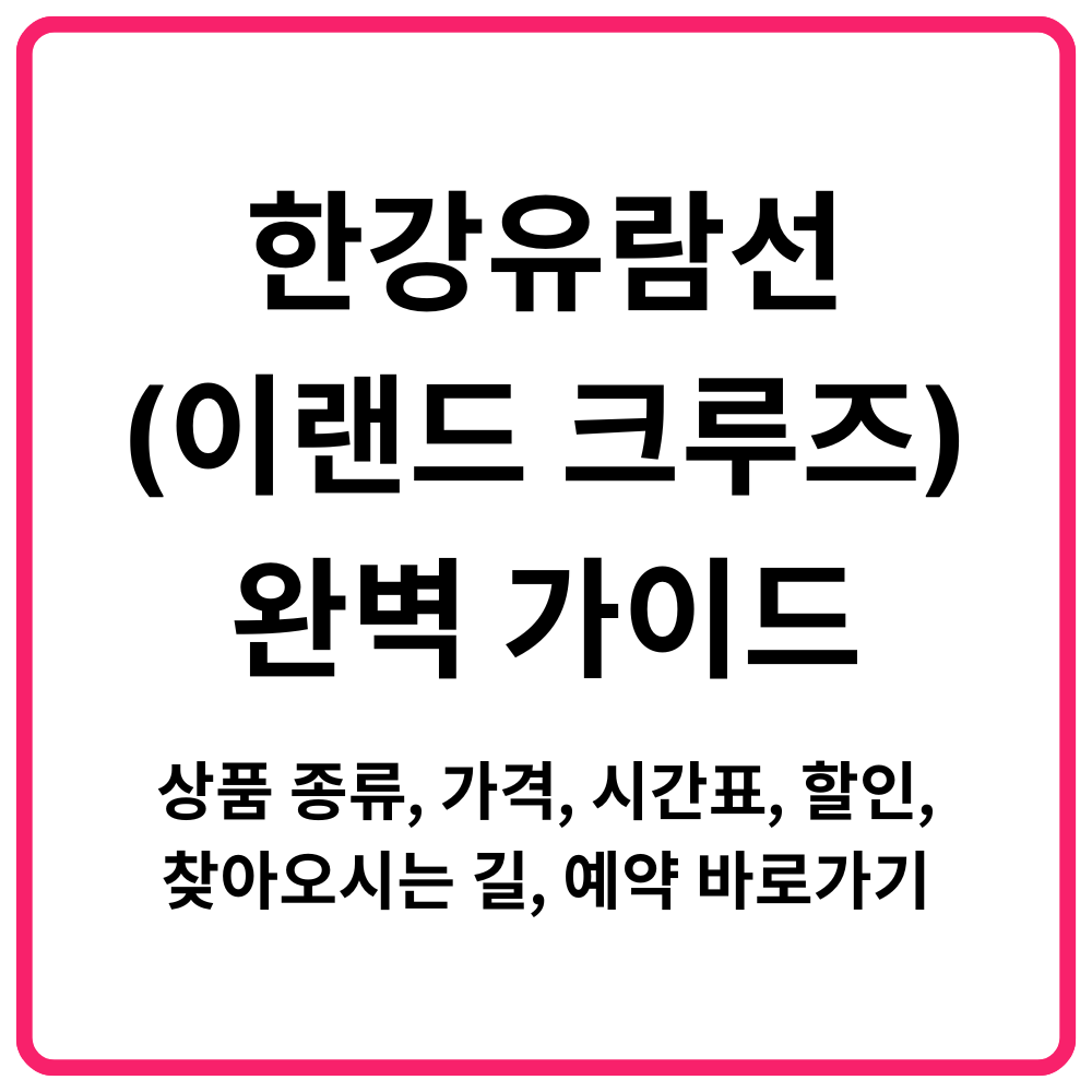 한강유람선이랜드 크루즈 완벽 가이드｜상품 종류 가격 시간표 할인 찾아오시는 길 예약 바로가기