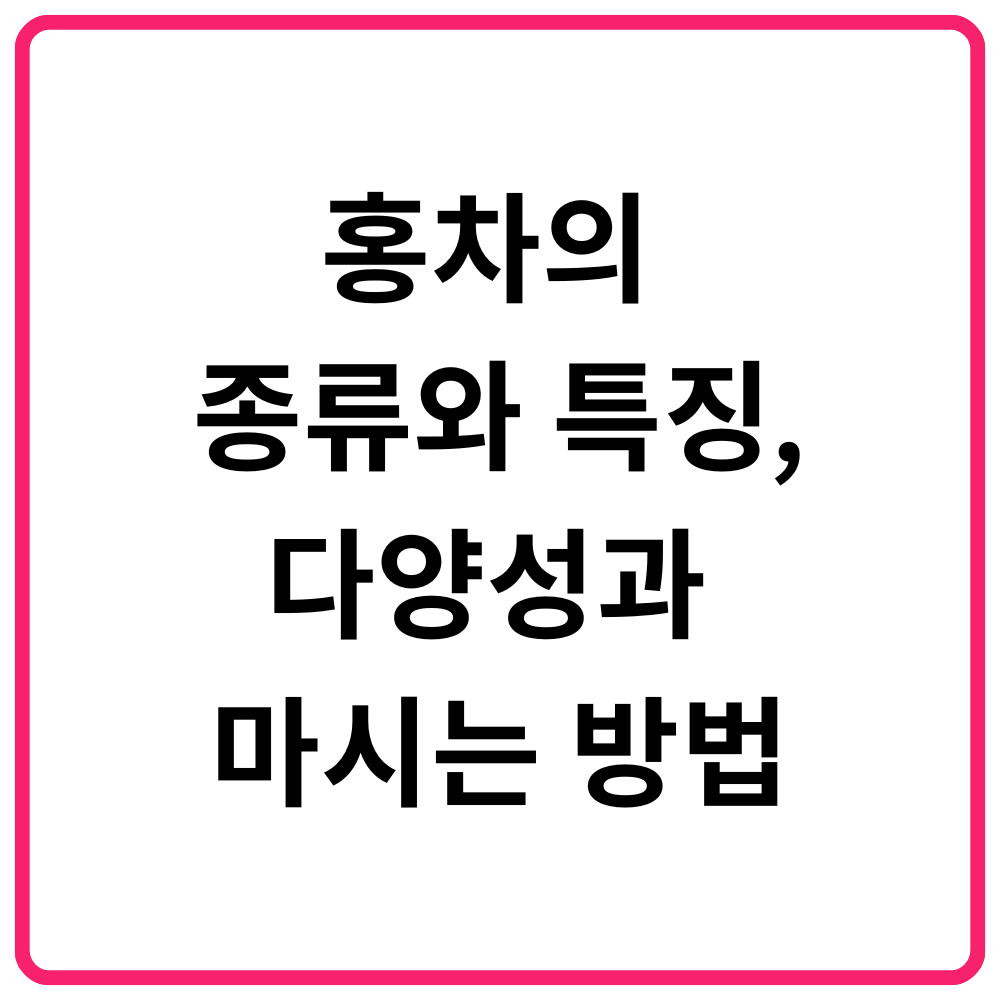 홍차의 종류와 특징 다양성과 마시는 방법