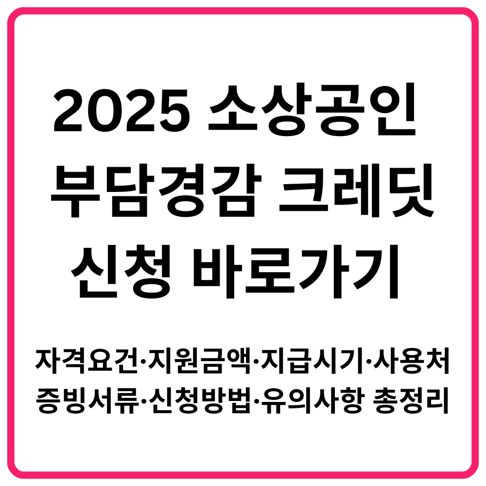 2025 소상공인 부담경감 크레딧 신청 바로가기 자격요건·지원금액·지급시기·사용처·증빙서류·신청방법·유의사항 총정리