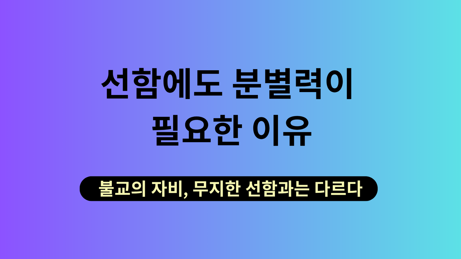 선함에도 분별력이 필요한 이유｜불교의 자비, 무지한 선함과는 다르다