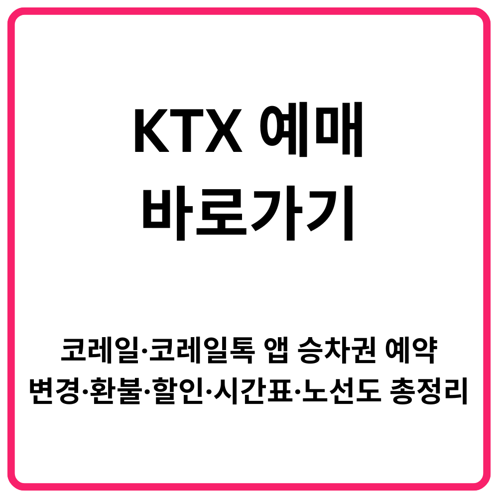 KTX 예매 바로가기 코레일톡 앱으로 승차권 예약·변경·환불·할인·시간표·노선도 총정리