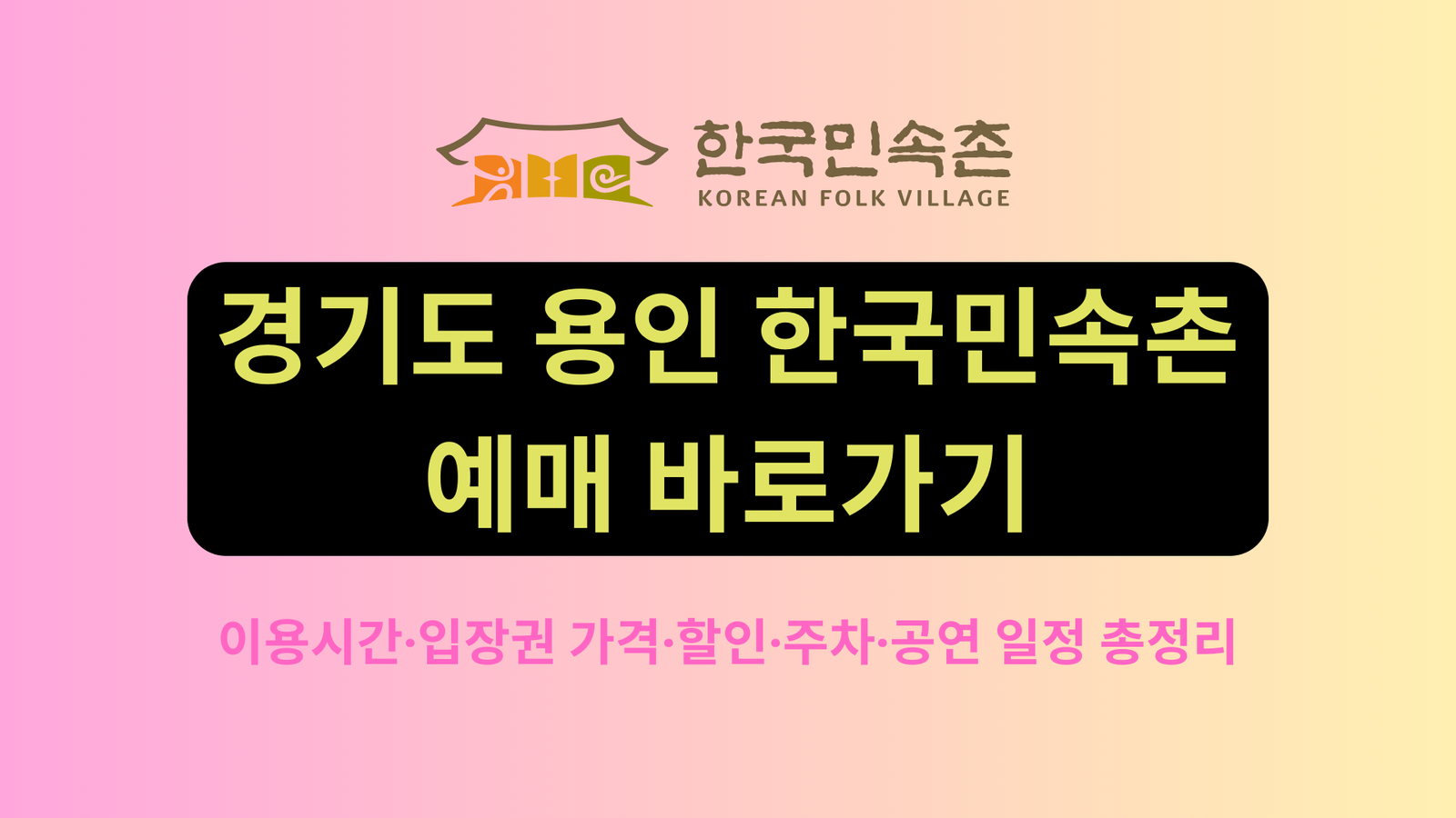 경기도 용인 한국민속촌 예매 바로가기 | 이용시간·입장권 가격·할인·주차·공연 일정 총정리