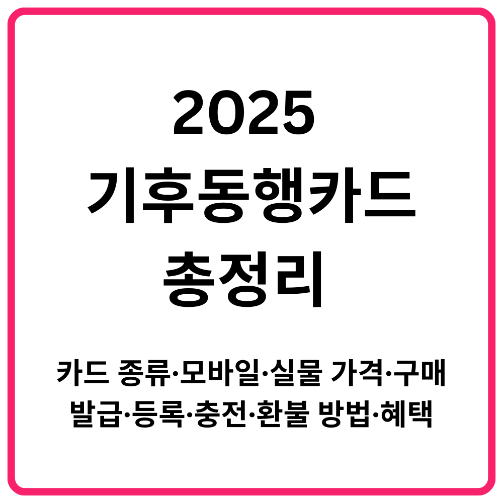 2025 기후동행카드 총정리 카드 종류·모바일·실물 가격·구매·발급·등록·충전·환불 방법·혜택