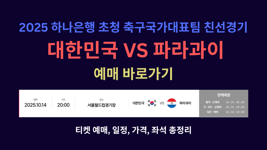 2025 하나은행 초청 축구국가대표팀 친선경기 대한민국 VS 파라과이 예매 바로가기 티켓 예매·일정·가격·좌석 총정리