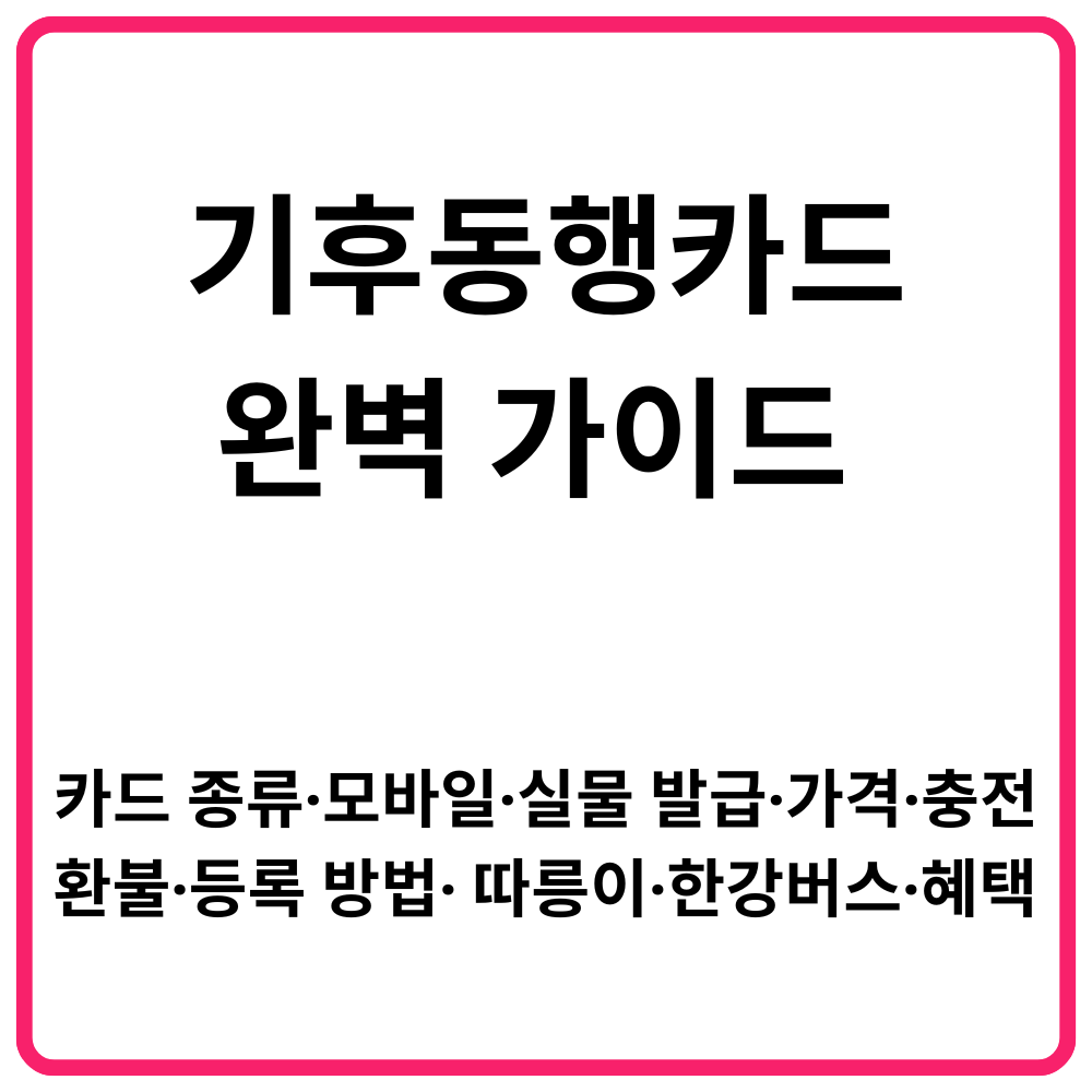 기후동행카드 완벽 가이드 카드 종류·모바일·실물 발급·가격·충전·환불·등록 방법· 따릉이·한강버스·혜택 총정리