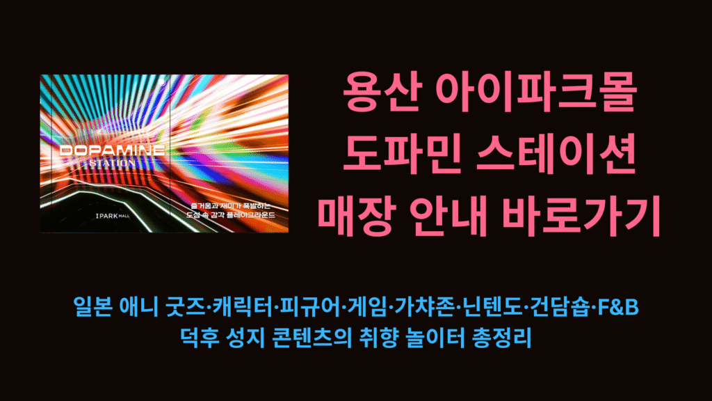 용산 아이파크몰 도파민 스테이션 매장 안내 바로가기 | 일본 애니 굿즈·캐릭터·피규어·게임·가챠존·닌텐도·건담숍·F&B·덕후 성지 콘텐츠의 취향 놀이터 총정리 1 용산 아이파크몰 도파민 스테이션 매장 안내 바로가기 1