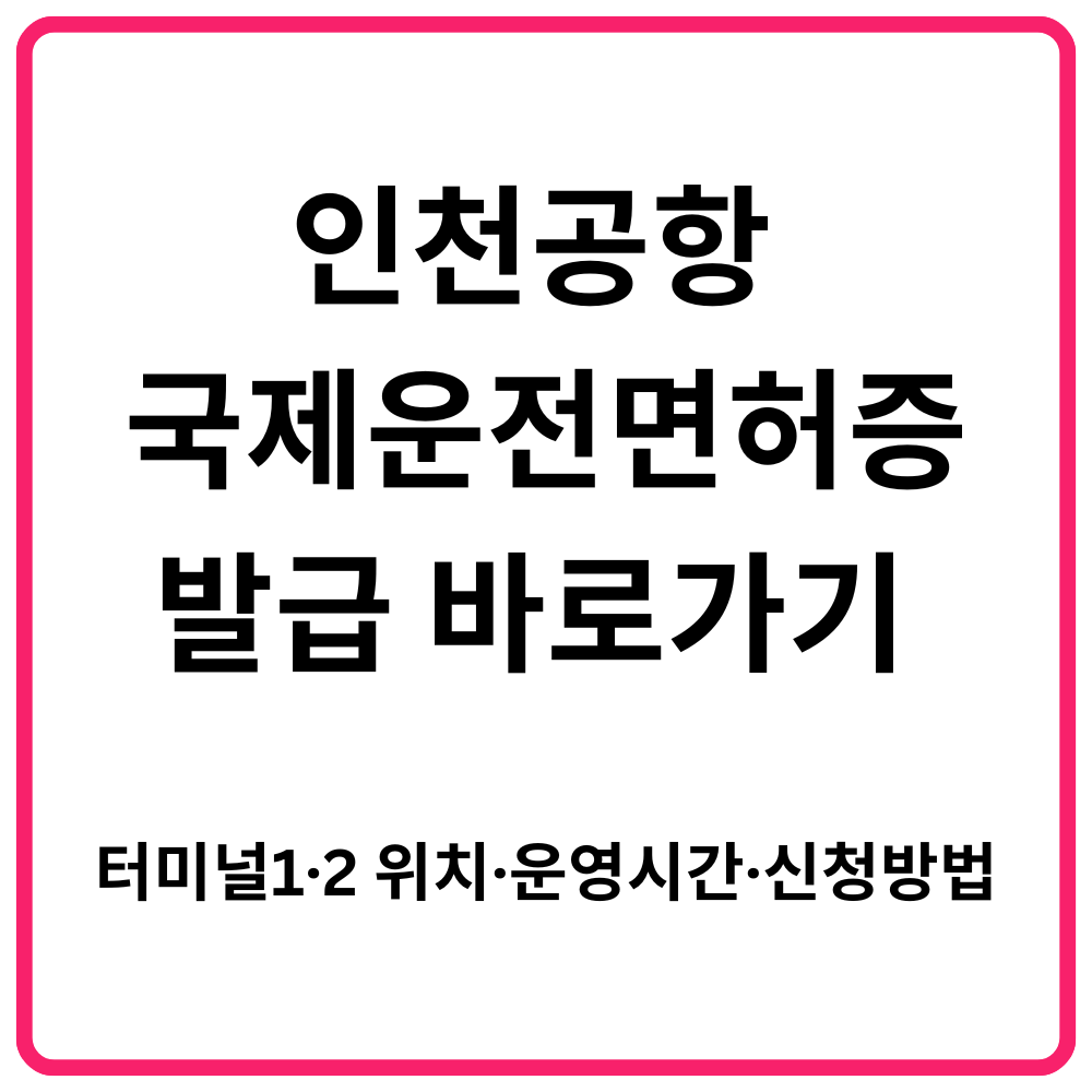 모바일 운전면허증 발급 방법 총정리 13 인천공항 국제운전면허증 발급 바로가기 터미널1·2 위치·운영시간·신청방법 총정리