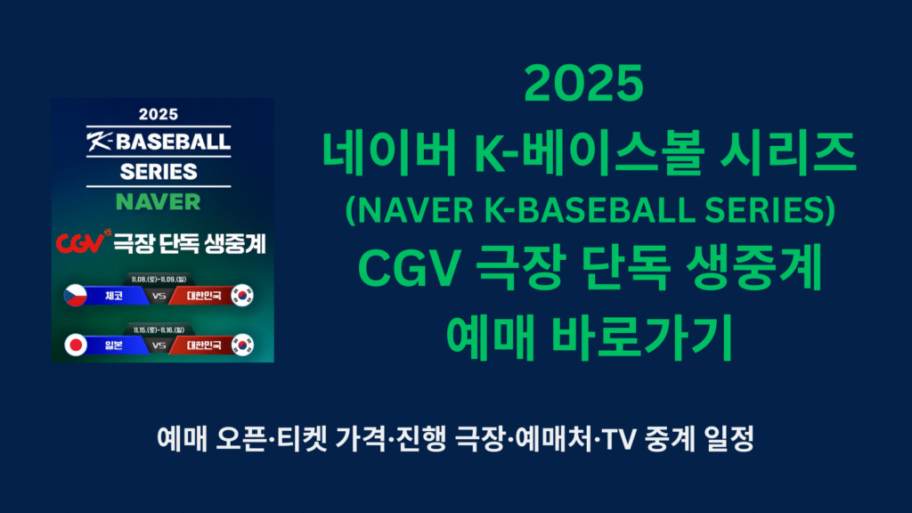 2025 네이버 K-베이스볼 시리즈(NAVER K-BASEBALL SERIES) CGV 극장 단독 생중계 예매 바로가기 | 예매 오픈·티켓 가격·진행 극장·예매처·TV 중계 일정 1 2025 네이버 K 베이스볼 시리즈NAVER K BASEBALL SERIES CGV 극장 단독 생중계 예매 바로가기 1