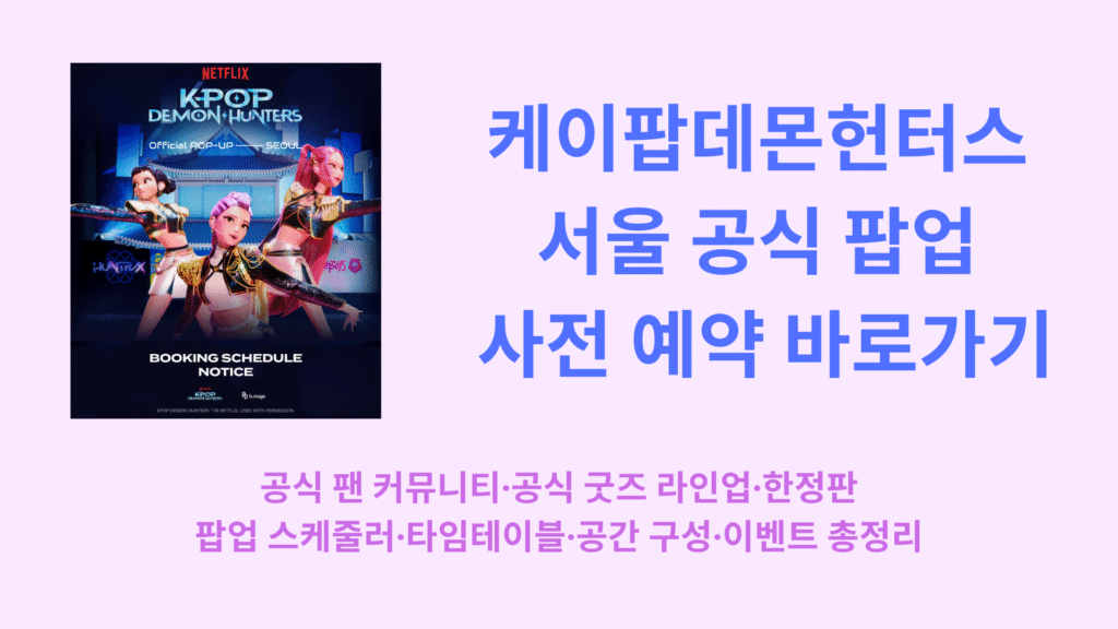 케이팝데몬헌터스 서울 공식 팝업 사전 예약 바로가기 | 공식 팬 커뮤니티·공식 굿즈 라인업·한정판·팝업 스케줄러·타임테이블·공간 구성·이벤트 총정리 1 케이팝데몬헌터스 서울 공식 팝업 사전 예약 바로가기 1